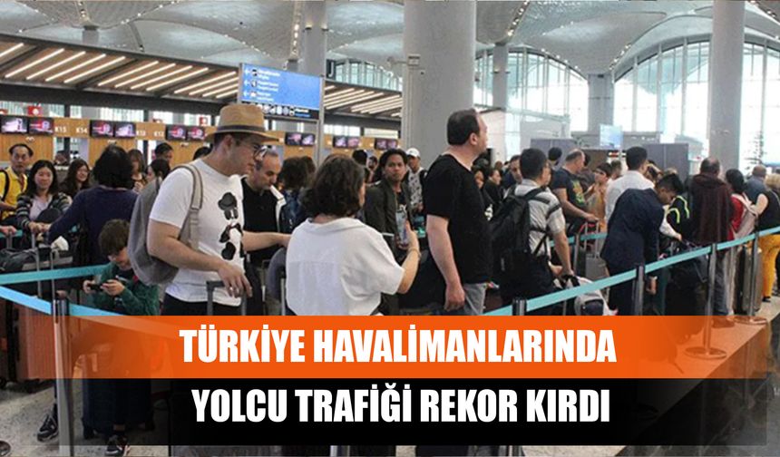 Türkiye Havalimanlarında Yolcu Trafiği Rekor Kırdı