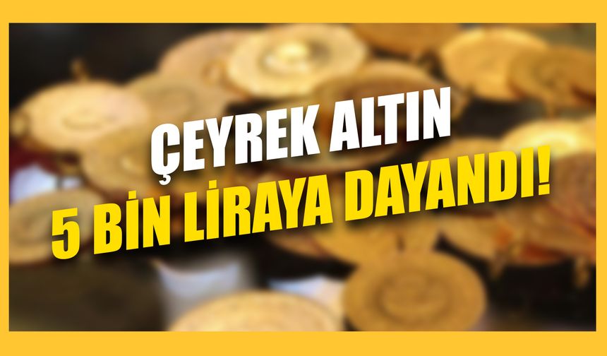 Çeyrek altın 5 bin liraya dayandı! 26 Eylül'de altın fiyatları