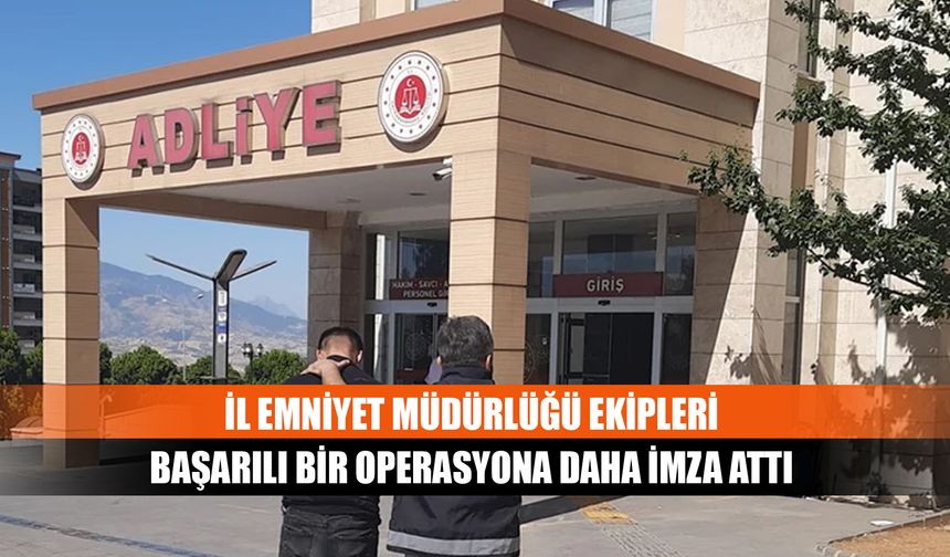 İl Emniyet Müdürlüğü Ekipleri başarılı bir operasyona daha imza attı