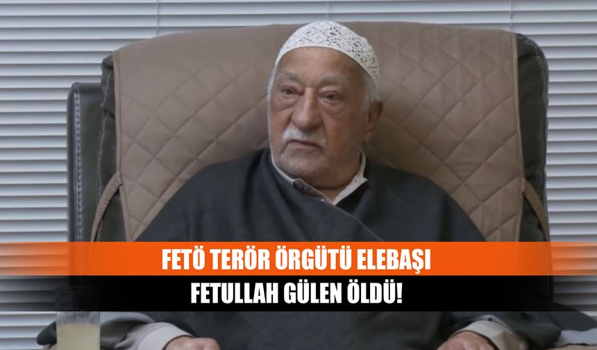 FETÖ terör örgütü elebaşı Fetullah Gülen öldü!