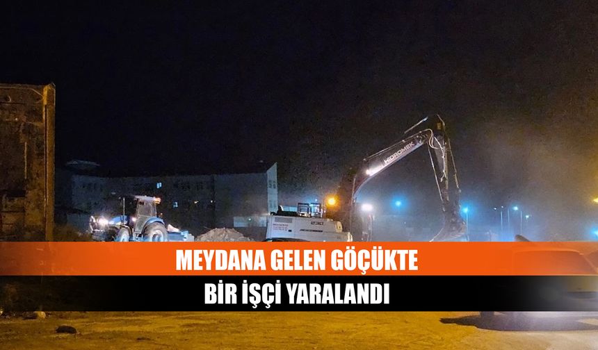 Meydana gelen göçükte bir işçi yaralandı