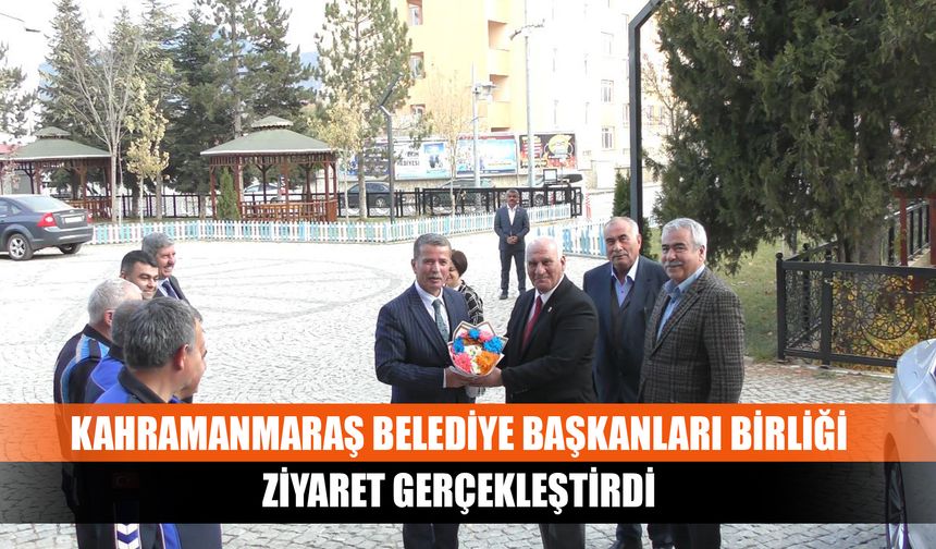 Kahramanmaraş Belediye Başkanları Birliği ziyaret gerçekleştirdi