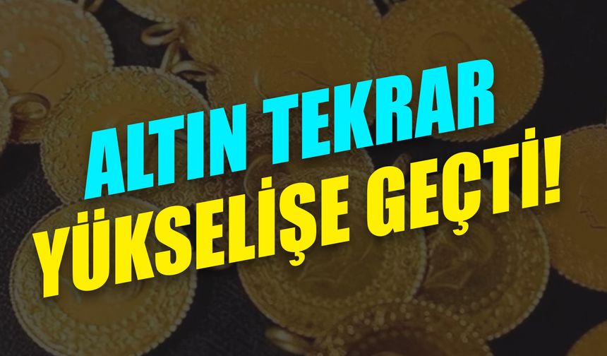 Altın tekrar yükselişe geçti!