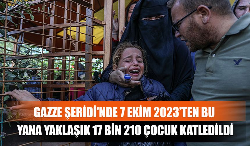 Gazze Şeridi'nde 7 Ekim 2023’ten Bu Yana Yaklaşık 17 Bin 210 Çocuk Katledildi