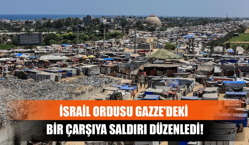 İsrail Ordusu Gazze'deki Bir Çarşıya Saldırı Düzenledi!