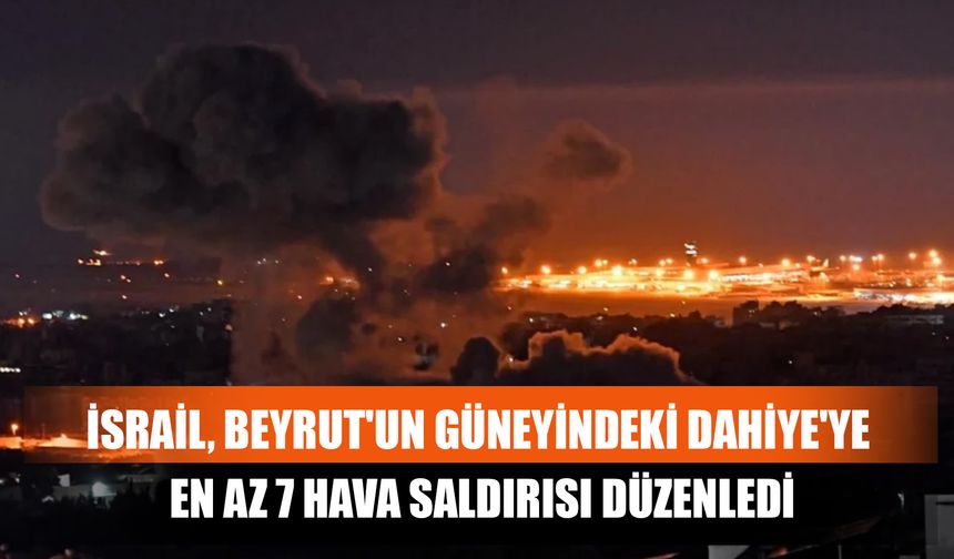 İsrail, Beyrut'un Güneyindeki Dahiye'ye En Az 7 Hava Saldırısı Düzenledi