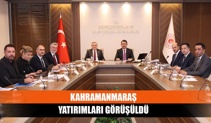 Kahramanmaraş Yatırımları Görüşüldü