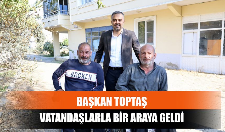 Başkan Toptaş Vatandaşlarla Bir Araya Geldi