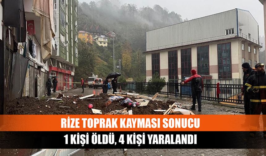 Rize toprak kayması sonucu 1 kişi öldü, 4 kişi yaralandı