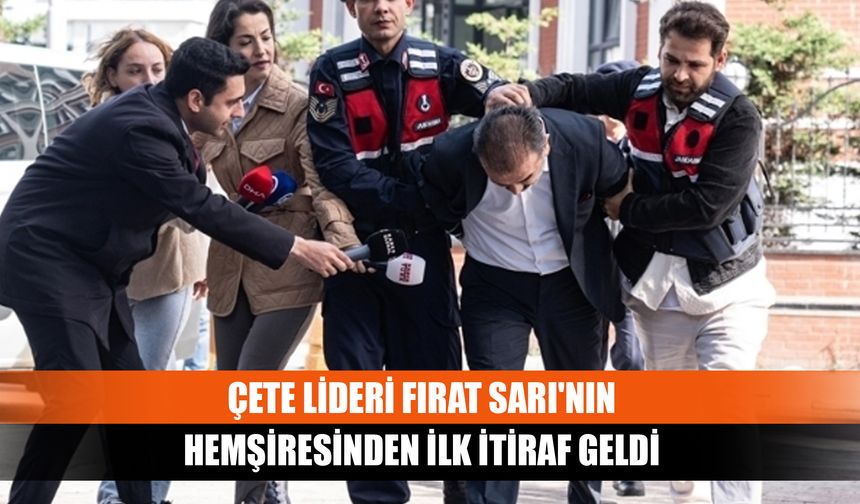 Çete Lideri Fırat Sarı'nın hemşiresinden ilk itiraf geldi