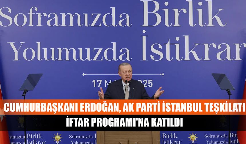 Cumhurbaşkanı Erdoğan, AK Parti İstanbul Teşkilatı İftar Programı'na katıldı