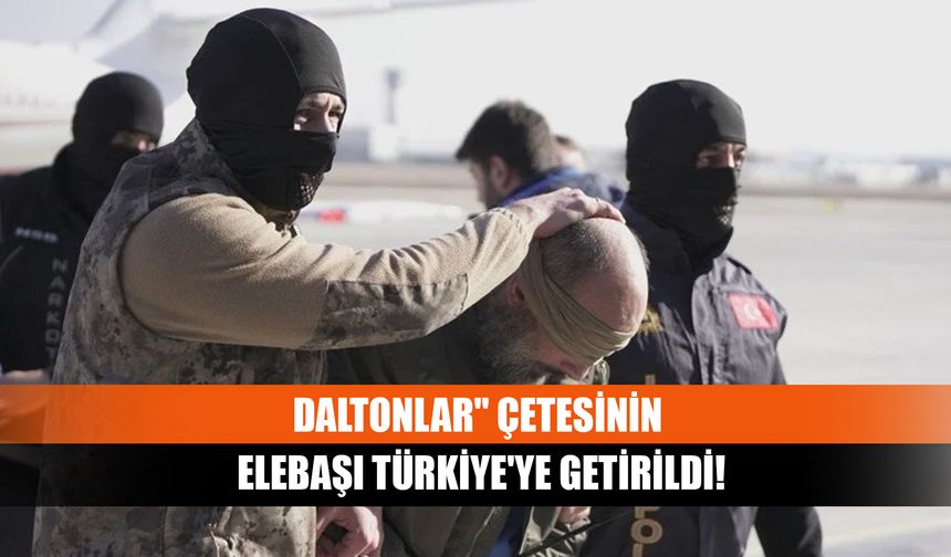 Daltonlar" Çetesinin Elebaşı Türkiye'ye Getirildi!