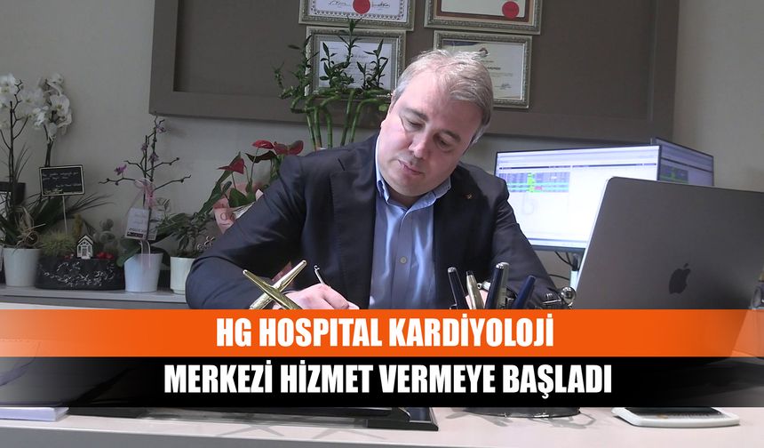 HG Hospıtal Kardiyoloji Merkezi Hizmet Vermeye Başladı