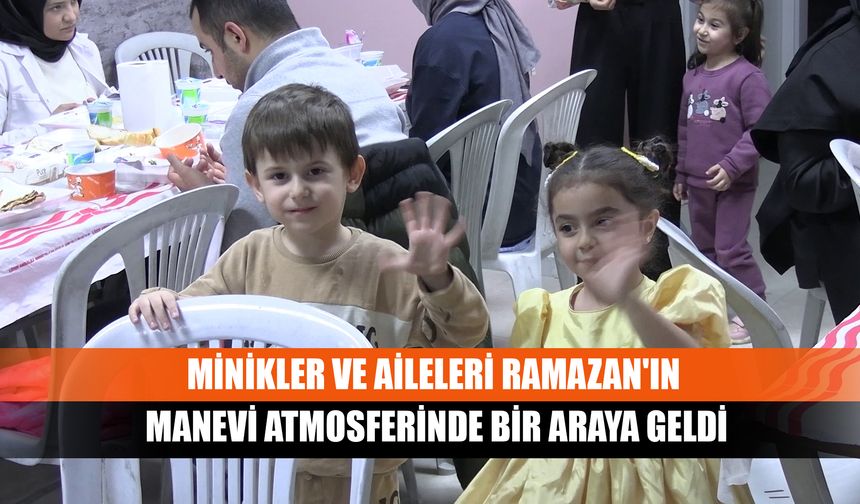 Minikler Ve Aileleri Ramazan'ın Manevi Atmosferinde Bir Araya Geldi