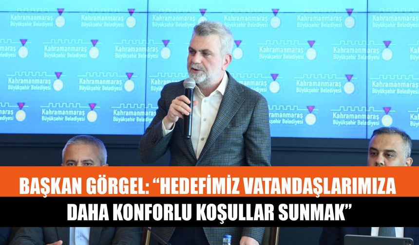 Başkan Görgel: “Hedefimiz Vatandaşlarımıza Daha Konforlu Koşullar Sunmak”