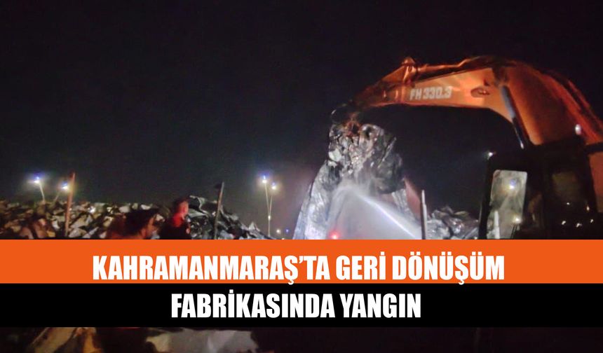 Kahramanmaraş’ta Geri Dönüşüm Fabrikasında Yangın
