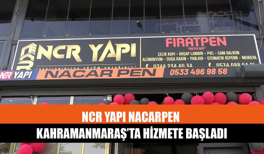 NCR Yapı Nacarpen Kahramanmaraş’ta Hizmete Başladı
