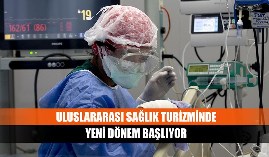 Uluslararası sağlık turizminde yeni dönem başlıyor