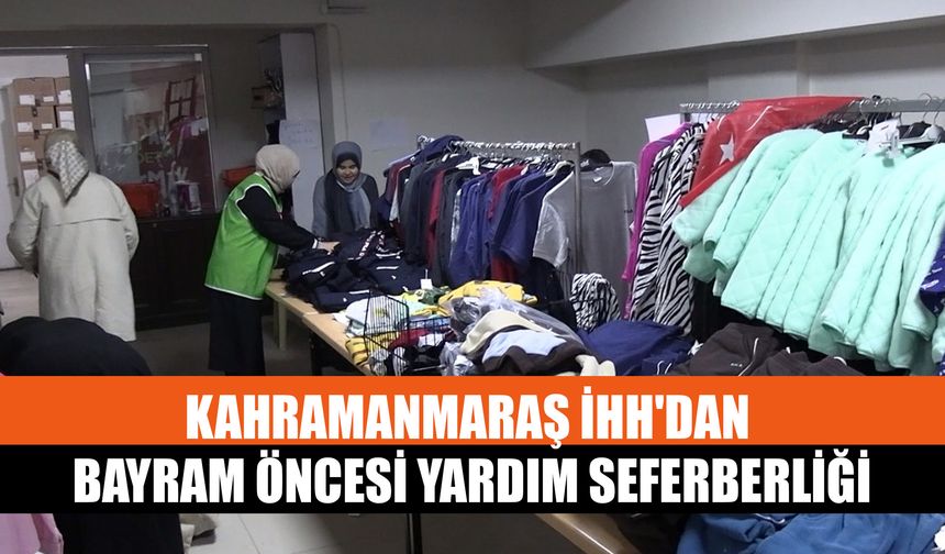 Kahramanmaraş İHH'dan Bayram Öncesi Yardım Seferberliği