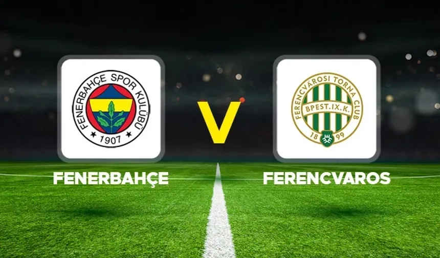 Fenerbahçe–Ferencvaros Maçı ŞİFRESİZ Yayın (Muhtemel 11'ler)