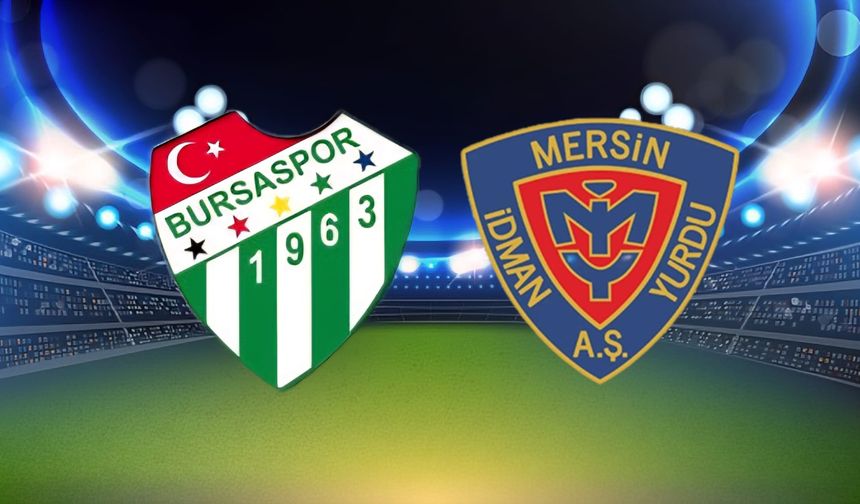 Bursaspor-Yeni Mersin İdman Yurdu Maçı Ne Zaman, Saat Kaçta?