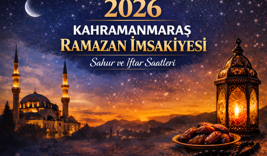 2026 Kahramanmaraş Ramazan İmsakiyesi (Sahur ve İftar Saatleri)