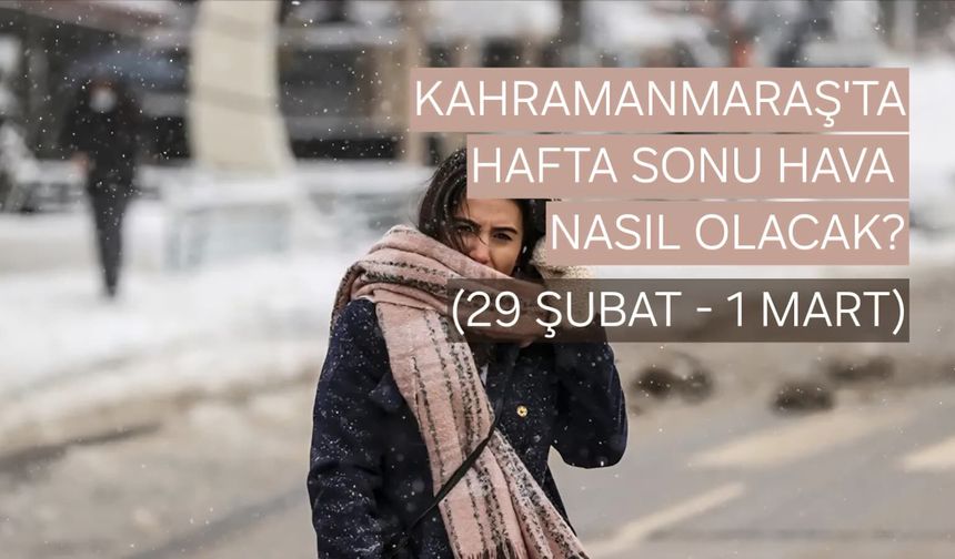 Kahramanmaraş’ta Hafta Sonu (28  Şubat-1 Mart 2026) Hava Nasıl Olacak?