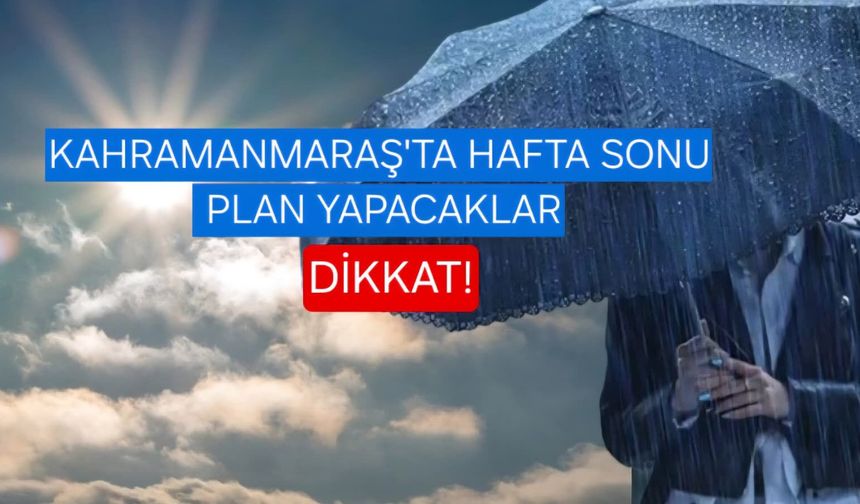 Kahramanmaraş’ta Hafta Sonu Planı Yapacaklar Dikkat: Yağmur ve Güneş Bir Arada!