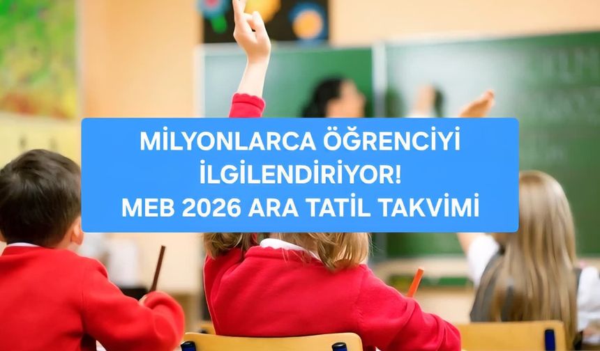 2026 Mart Ara Tatili Ne Zaman Başlıyor? Öğrencileri Kaç Gün Tatil Bekliyor?