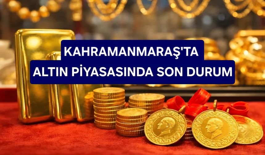 Altın Fiyatlarında Son Durum: Kahramanmaraş’ta Haftanın İlk Rakamları