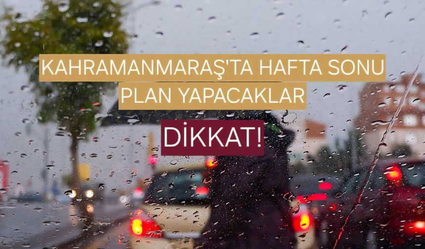 Kahramanmaraş’ta Hafta Sonu Alarmı: Kuvvetli Sağanak Geliyor!