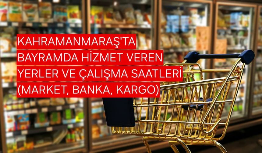 Kahramanmaraş’ta Arefe Günü ve Bayramda Açık ve Kapalı Olan Yerler