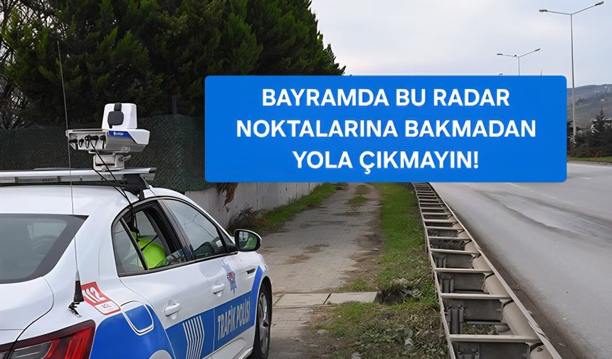 Bayramda Radarlar Aktif: İşte Hız Aşımına Karşı Sabit Radar Noktaları Listesi!
