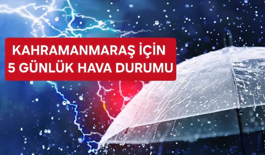 Kahramanmaraş İçin 5 Günlük Hava Durumu Tahmin Raporu (9-13 Nisan 2026)