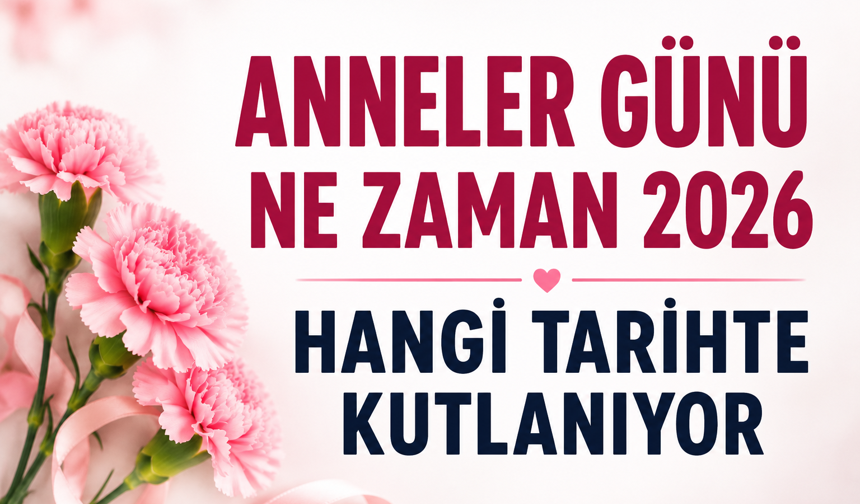 2026 Anneler Günü Ne Zaman? Anneler Günü Bu Pazar mı? İşte Tarihi ve Hikâyesi