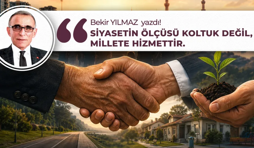 Siyasetin Ölçüsü Koltuk Değil, Millete Hizmettir