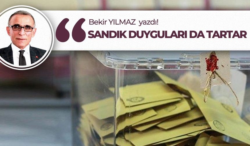 Bekir Yılmaz Yazdı: "Sandık Duyguları da Tartar"