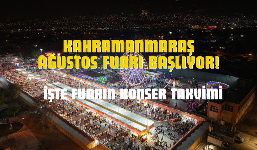 Kahramanmaraş Ağustos Fuarı'nda Kim Hangi Gün Sahne Alacak? İşte Tam Konser Listesi