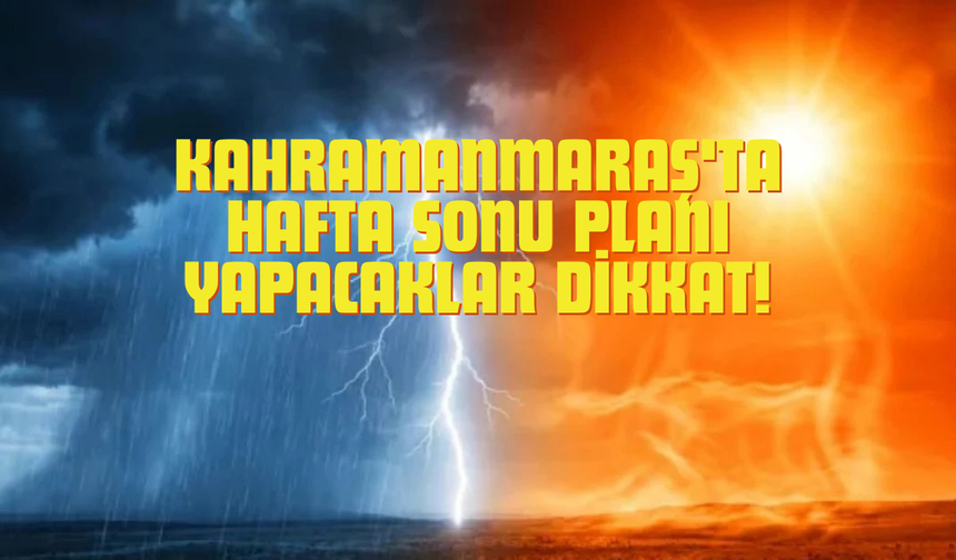 Kahramanmaraş'ta Hafta Sonu Hava Nasıl Olacak? Meteoroloji Uyardı: Cumartesi Gök Gürültülü Sağanak Geliyor