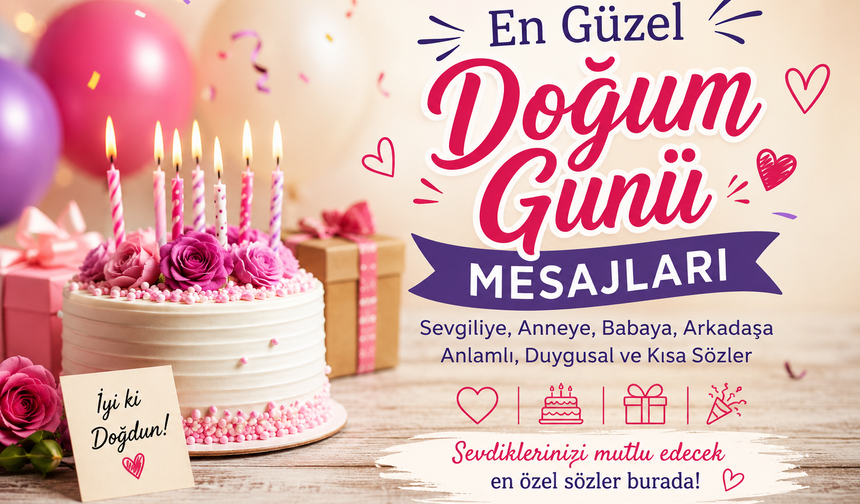 Doğum Günü Mesajları 2026: Sevgiliye, Anneye, Babaya, Arkadaşa En Güzel Doğum Günü Sözleri ve Resimli Mesajlar