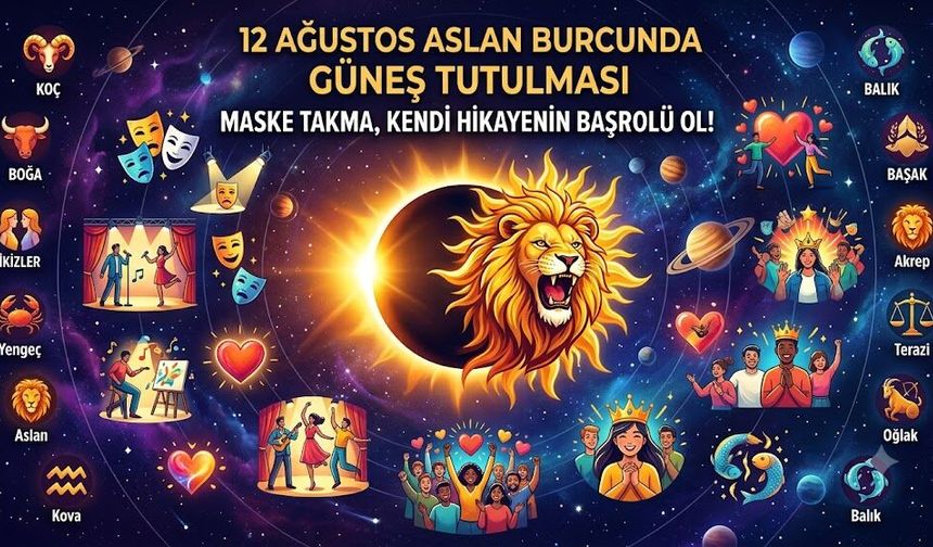 Ümit Gürbüz Yazdı: 12 Ağustos Güneş Tutulması Etkileri: 12 Burcu Neler Bekliyor?