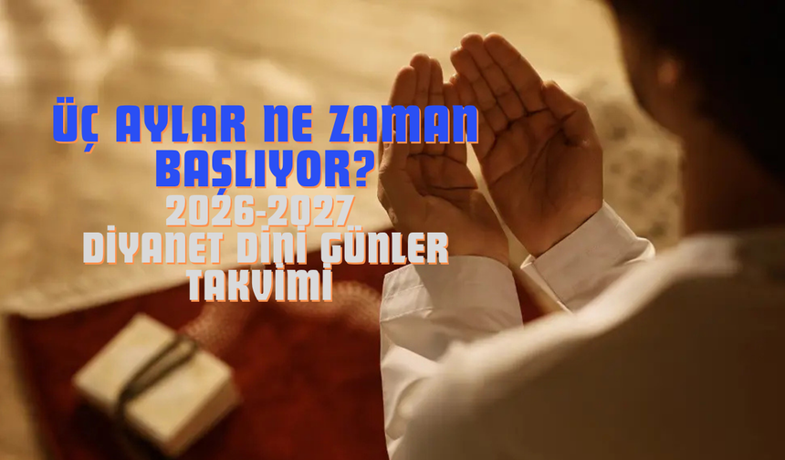 Üç Aylar Ne Zaman Başlıyor? 2026-2027 Diyanet Dini Günler Takvimi Belli Oldu!