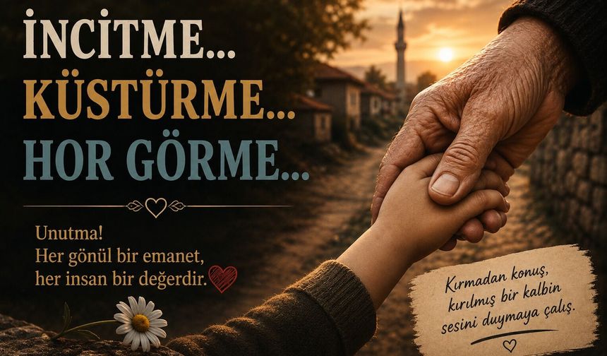 Bekir Yılmaz Yazdı: "İncitme...Küstürme...Hor Görme…"