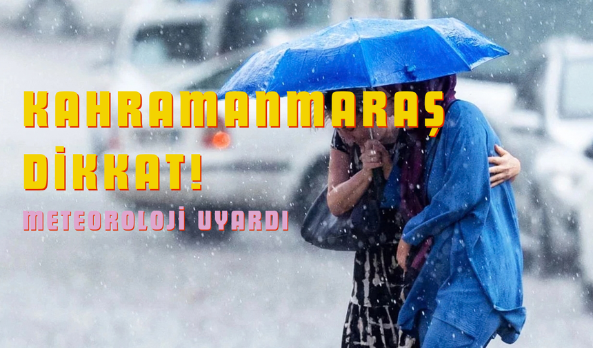 Meteoroloji’den Kahramanmaraş’a Kuvvetli Sağanak Uyarısı!