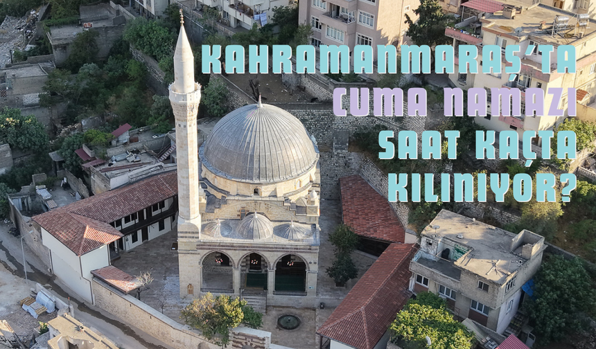 Kahramanmaraş’ta Cuma Namazı Saat Kaçta Kılınıyor? 18 Eylül 2026 Diyanet Ezan Vakitleri