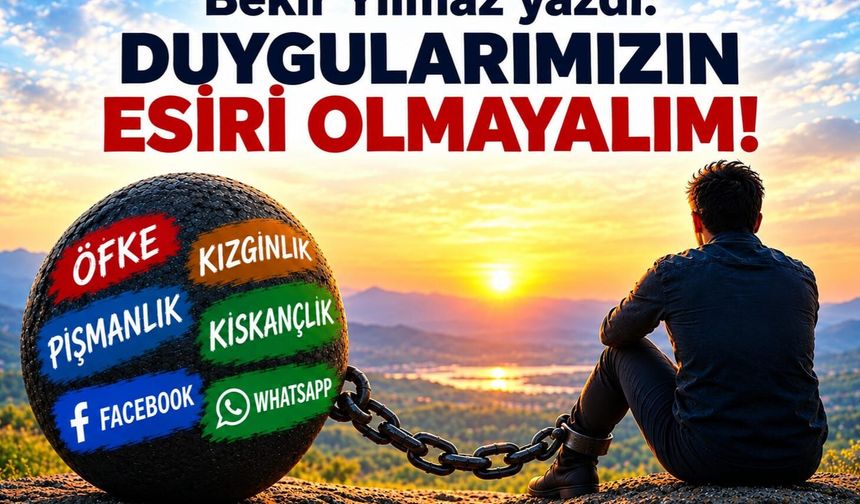 Bekir Yılmaz Yazdı: "Duygularımızın Esiri Olmayalım!"
