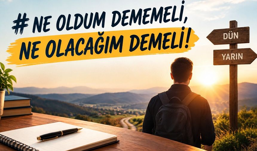 Bekir Yılmaz Yazdı: "Ne Oldum Dememeli, Ne Olacağım Demeli!"